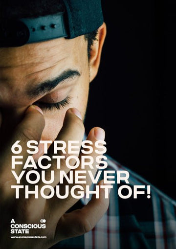 6 stress factors you never thought of - A Conscious State